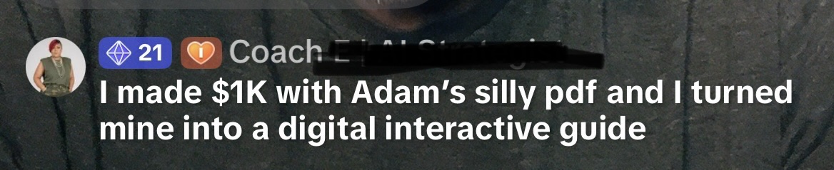 Buyer message: I made $1K with Adam's silly pdf and I turned mine into a digital interactive guide
