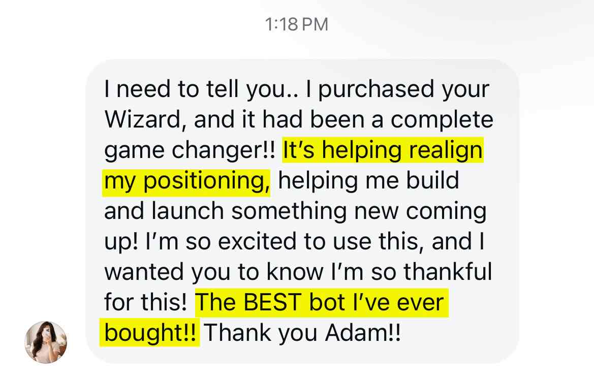 Lisa: I purchased your Wizard, and it had been a complete game changer!! It's helping realign my positioning. The BEST bot I've ever bought!!